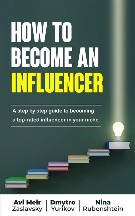 Amazon Com How To Become An Influencer A Step By Step Guide To Becoming A Top Rated Influencer In Your Niche Ebook Zaslavsky Avi Meir Yurikov Dmytro Rubenshtein Nina Kindle Store