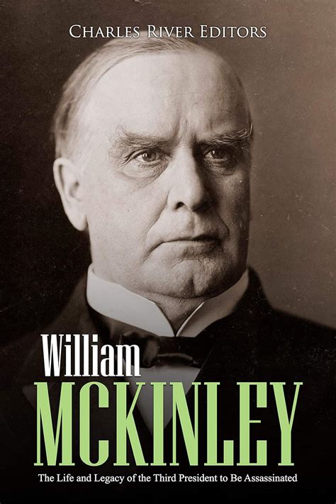 Amazon Com William Mckinley The Life And Legacy Of The Third President To Be Assassinated Ebook Charles River Editors Kindle Store