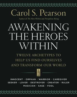 Awakening The Heroes Within Twelve Archetypes To Help Us Find Ourselv