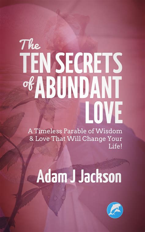 Buy The Ten Secrets Of Abundant Love A Modern Parable Of Wisdom Love