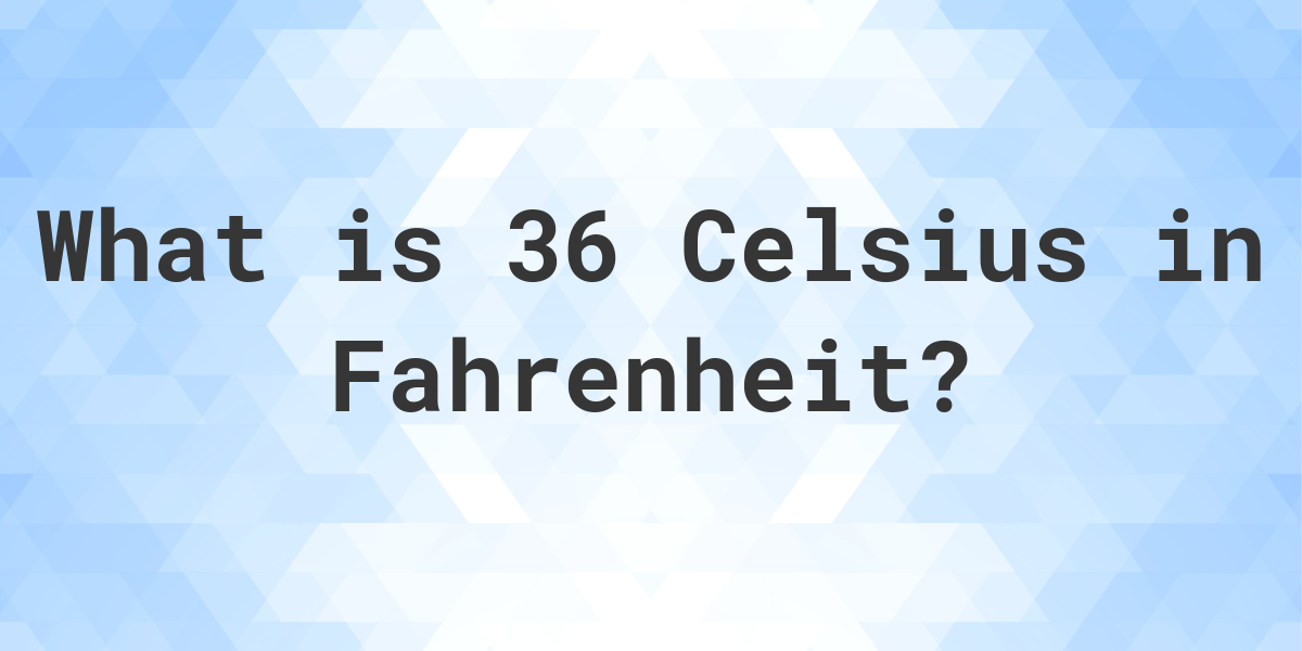 Celsius To Fahrenheit 36.7