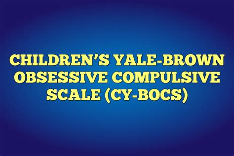 Children's Yale Brown Obsessive Compulsive Scale