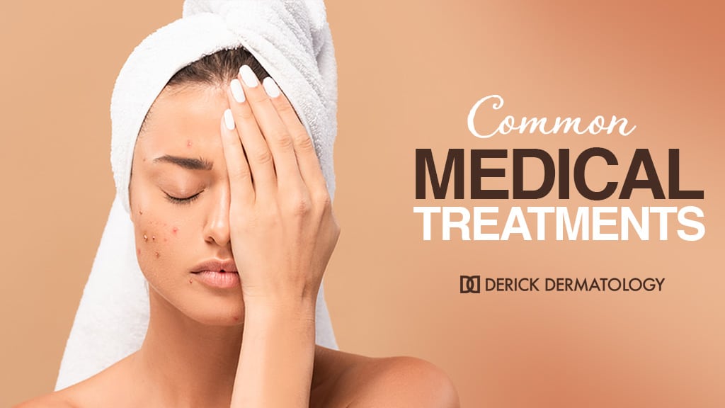 Common Medical Dermatology Treatments Derick Dermatology