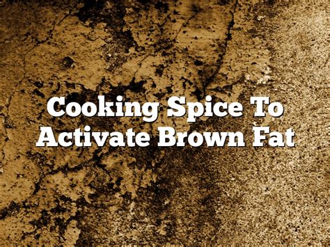 Cooking Spice To Activate Brown Fat January 2024 Pastureandpearl Com