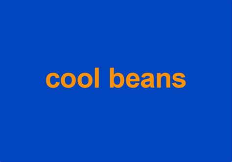 Cool Beans Meaning Origin Slang By Dictionary Com