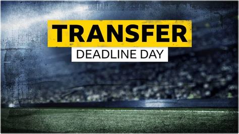 Deadline Day Your Guide To Final Day Of January Transfer Window