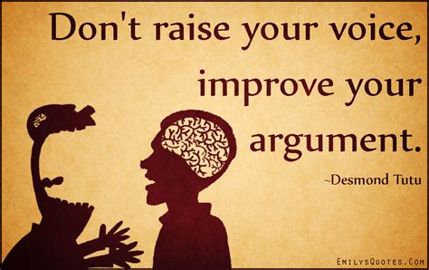 Don T Raise Your Voice Improve Your Argument Inspirational