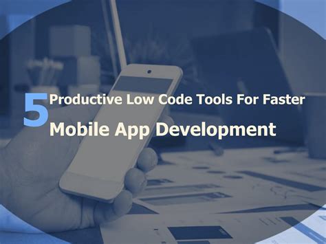 Five Productive Low Code Tools For Faster Mobile App Development App