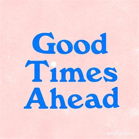 Good Times Are Always Ahead Words Quotes Cool Words