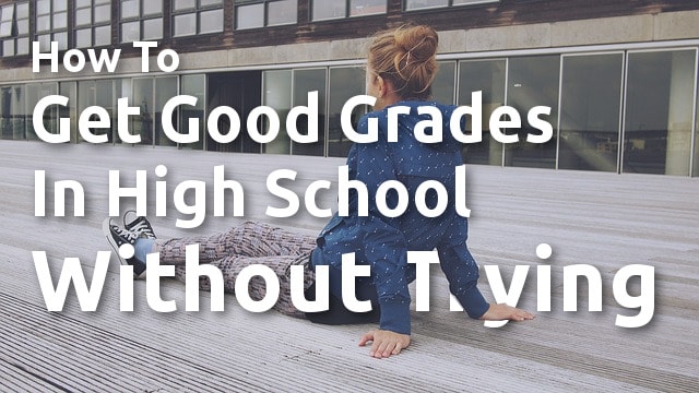 How To Get Good Grades In High School Without Really Trying Smart