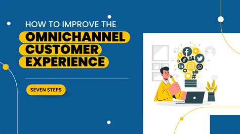 How To Improve The Omnichannel Customer Experience In 7 Steps