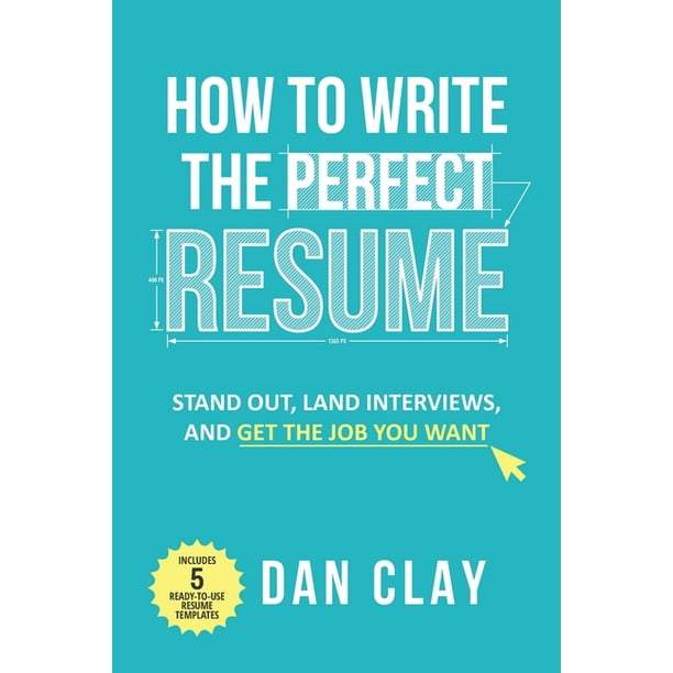 How To Write The Perfect Resume Stand Out Land Interviews And Get