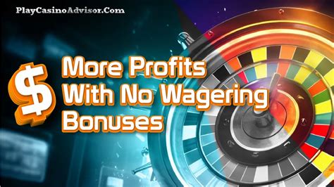 Maximize Profits With No Wagering Bonuses