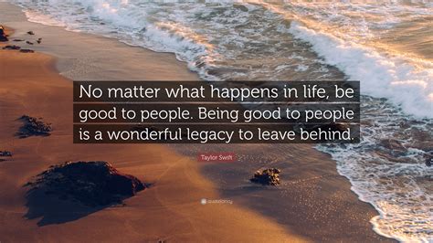 No Matter What Happens In Life Be Good To People Being Good To People