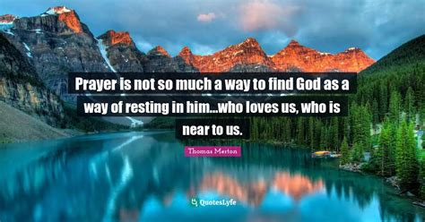 Prayer Is Not So Much A Way To Find God As A Way Of Resting In Him