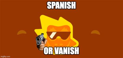 Spanish Or Vanish Imgflip