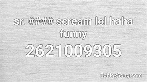 Sr Scream Lol Haha Funny Roblox Id Roblox Music Codes