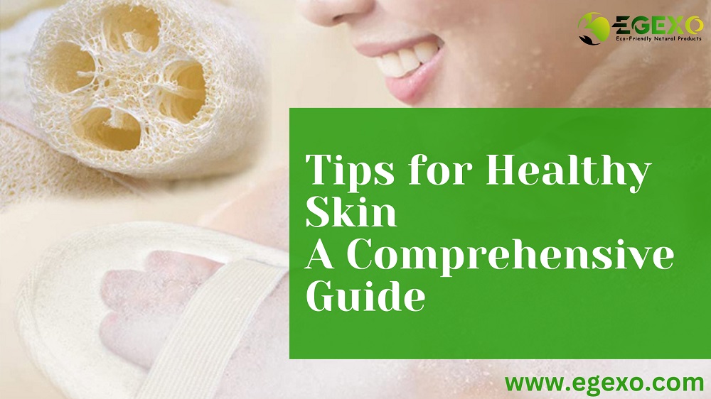 Tips For Healthy Skin A Comprehensive Guide Egexo