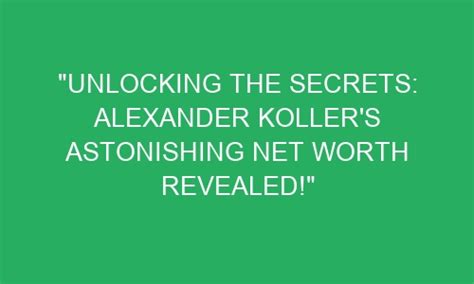 Unlocking The Secrets Alexander Koller S Astonishing Net Worth