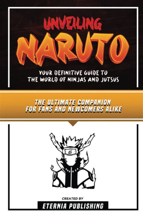 Unveiling Naruto Your Definitive Guide To The World Of Ninjas And