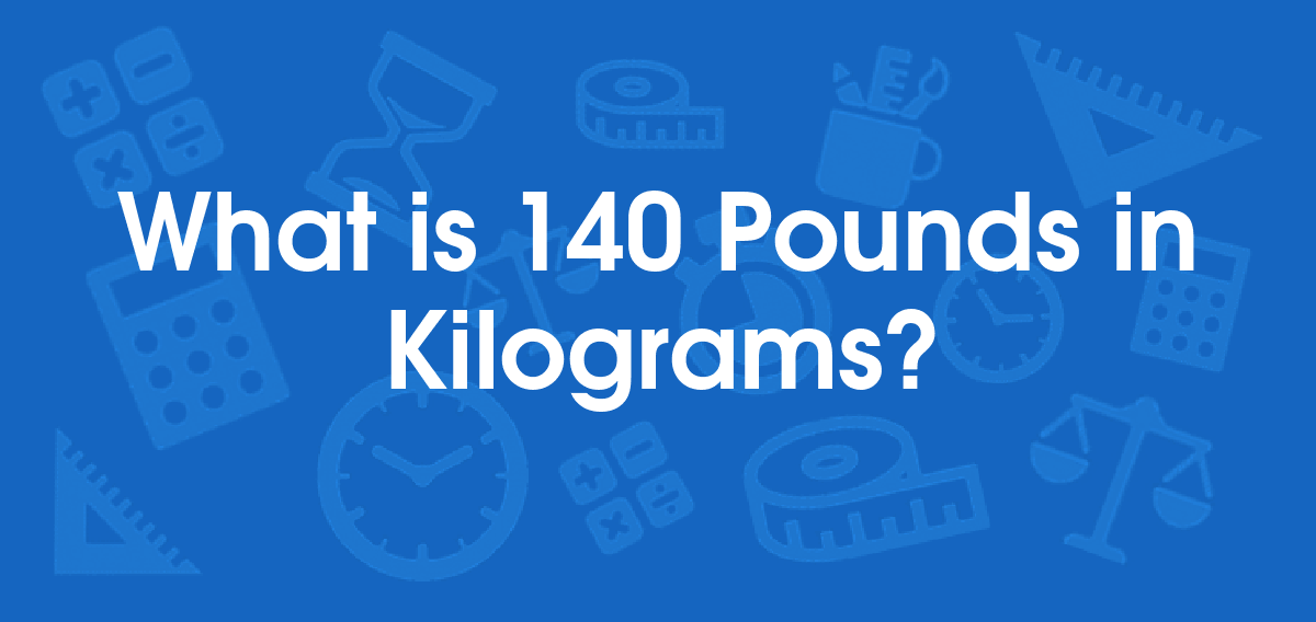 What Is 140 Pounds In Kilograms Convert 140 Lb To Kg