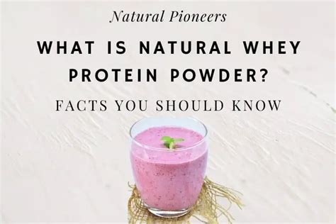 What Is Natural Whey Protein Powder Facts You Should Know Natural