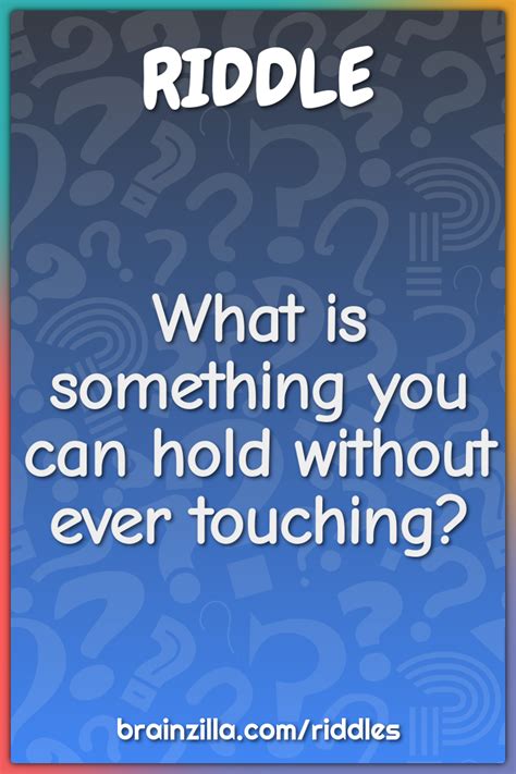 What Is Something You Can Hold Without Ever Touching Riddle Answer